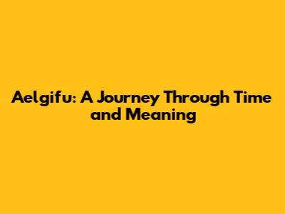 Aelgifu: A Journey Through Time and Meaning