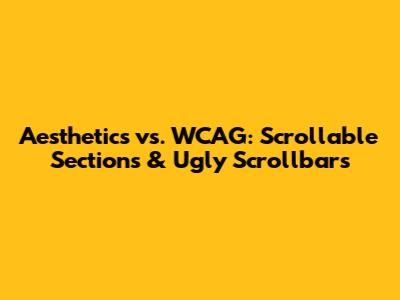Aesthetics vs. WCAG: Scrollable Sections & Ugly Scrollbars