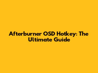 Afterburner OSD Hotkey: The Ultimate Guide