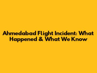 Ahmedabad Flight Incident: What Happened & What We Know
