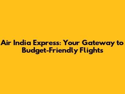 Air India Express: Your Gateway to Budget-Friendly Flights