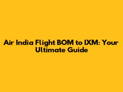 Air India Flight BOM to IXM: Your Ultimate Guide