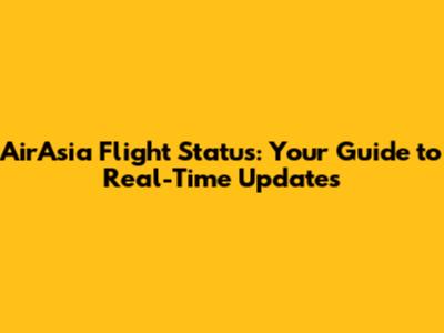 AirAsia Flight Status: Your Guide to Real-Time Updates