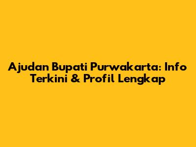 Ajudan Bupati Purwakarta: Info Terkini & Profil Lengkap