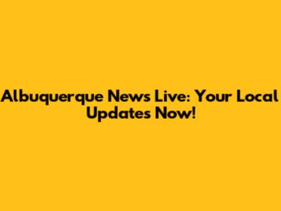 Albuquerque News Live: Your Local Updates Now!