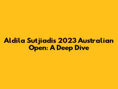 Aldila Sutjiadi's 2023 Australian Open: A Deep Dive