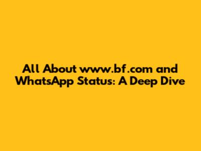 All About www.bf.com and WhatsApp Status: A Deep Dive