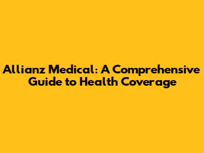 Allianz Medical: A Comprehensive Guide to Health Coverage