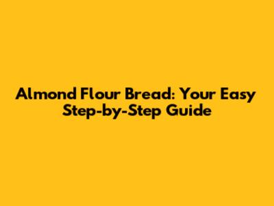 Almond Flour Bread: Your Easy Step-by-Step Guide