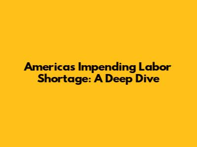 America's Impending Labor Shortage: A Deep Dive
