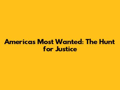 America's Most Wanted: The Hunt for Justice