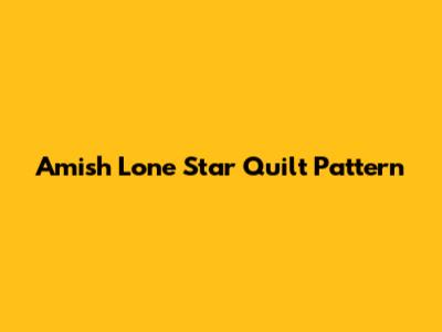 Amish Lone Star Quilt Pattern