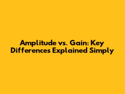 Amplitude vs. Gain: Key Differences Explained Simply