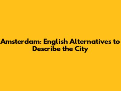 Amsterdam: English Alternatives to Describe the City