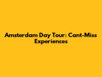 Amsterdam Day Tour: Can't-Miss Experiences