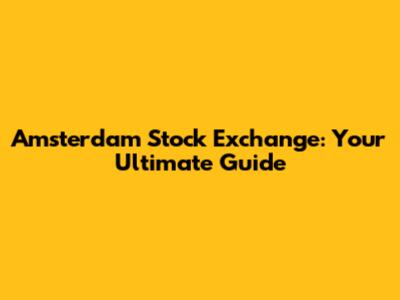 Amsterdam Stock Exchange: Your Ultimate Guide