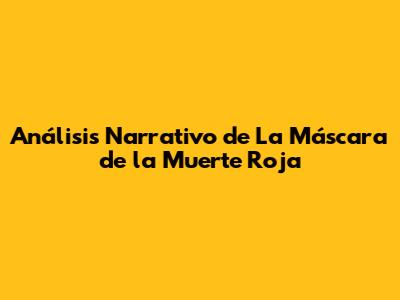 Análisis Narrativo de 'La Máscara de la Muerte Roja'