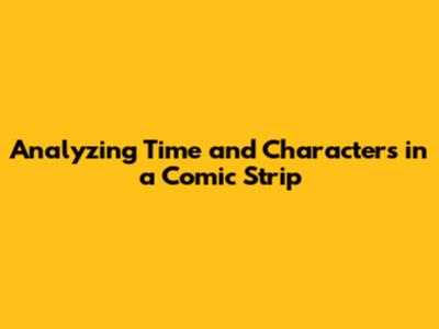 Analyzing Time and Characters in a Comic Strip