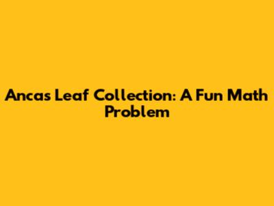 Anca's Leaf Collection: A Fun Math Problem