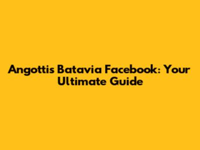 Angotti's Batavia Facebook: Your Ultimate Guide