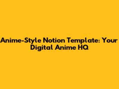 Anime-Style Notion Template: Your Digital Anime HQ