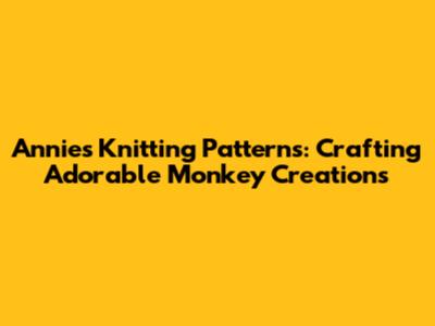 Annie's Knitting Patterns: Crafting Adorable Monkey Creations
