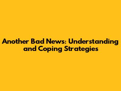 Another Bad News: Understanding and Coping Strategies