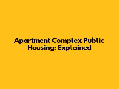Apartment Complex Public Housing: Explained