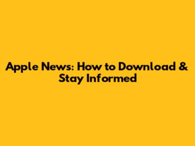 Apple News: How to Download & Stay Informed