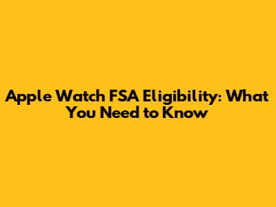 Apple Watch FSA Eligibility: What You Need to Know