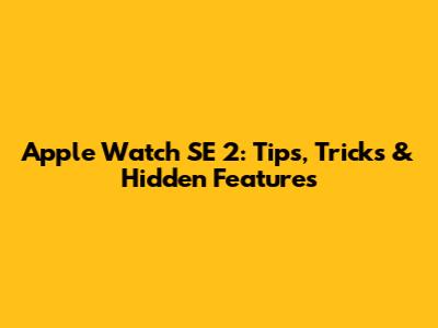 Apple Watch SE 2: Tips, Tricks & Hidden Features