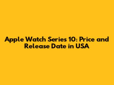Apple Watch Series 10: Price and Release Date in USA