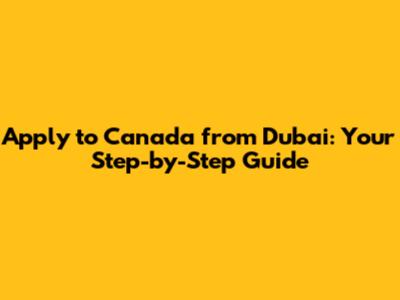 Apply to Canada from Dubai: Your Step-by-Step Guide