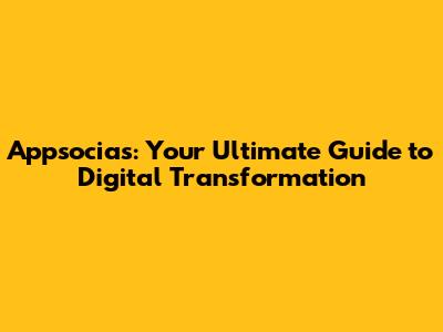 Appsocias: Your Ultimate Guide to Digital Transformation