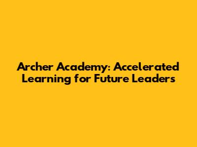 Archer Academy: Accelerated Learning for Future Leaders