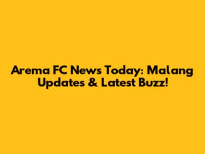 Arema FC News Today: Malang Updates & Latest Buzz!
