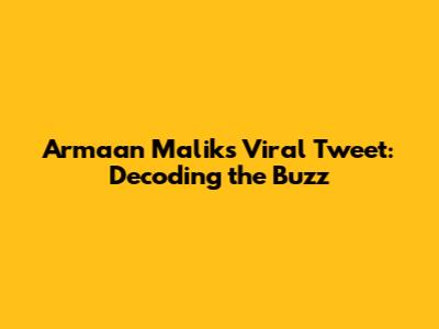 Armaan Malik's Viral Tweet: Decoding the Buzz