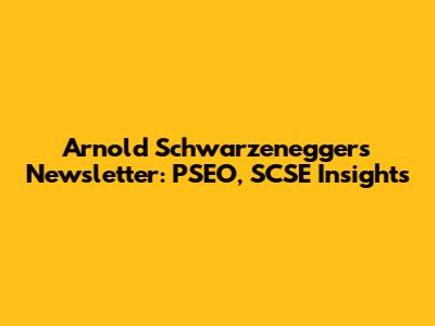 Arnold Schwarzenegger's Newsletter: PSEO, SCSE Insights
