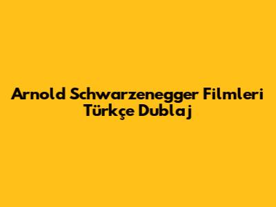 Arnold Schwarzenegger Filmleri Türkçe Dublaj