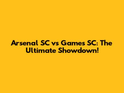 Arsenal SC vs Games SC: The Ultimate Showdown!