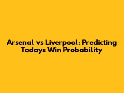Arsenal vs Liverpool: Predicting Today's Win Probability