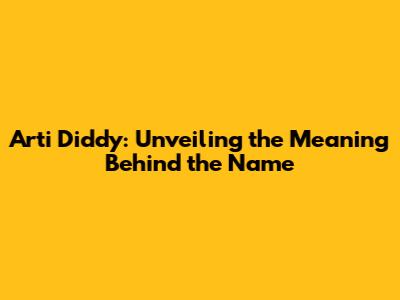 Arti Diddy: Unveiling the Meaning Behind the Name