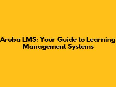 Aruba LMS: Your Guide to Learning Management Systems