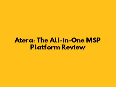Atera: The All-in-One MSP Platform Review