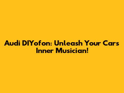Audi DIYofon: Unleash Your Car's Inner Musician!