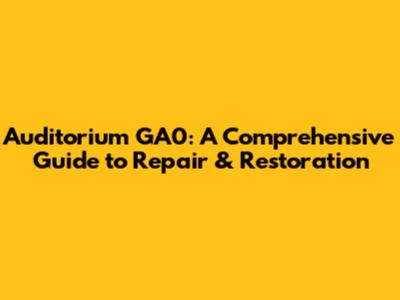 Auditorium GA0: A Comprehensive Guide to Repair & Restoration