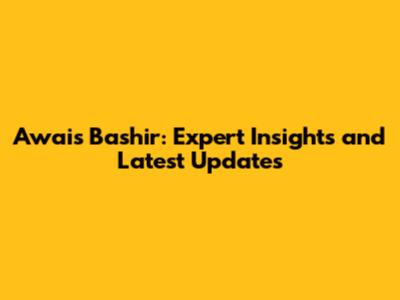 Awais Bashir: Expert Insights and Latest Updates