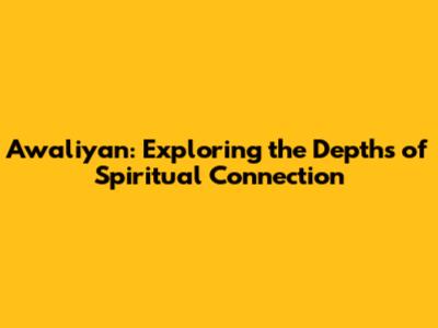 Awaliyan: Exploring the Depths of Spiritual Connection