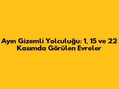 Ayın Gizemli Yolculuğu: 1, 15 ve 22 Kasım'da Görülen Evreler