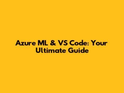 Azure ML & VS Code: Your Ultimate Guide